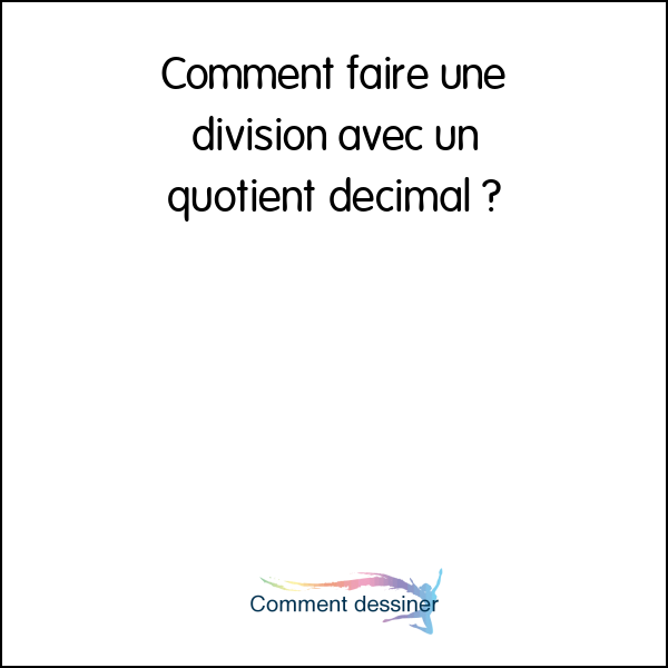 Comment faire une division avec un quotient décimal